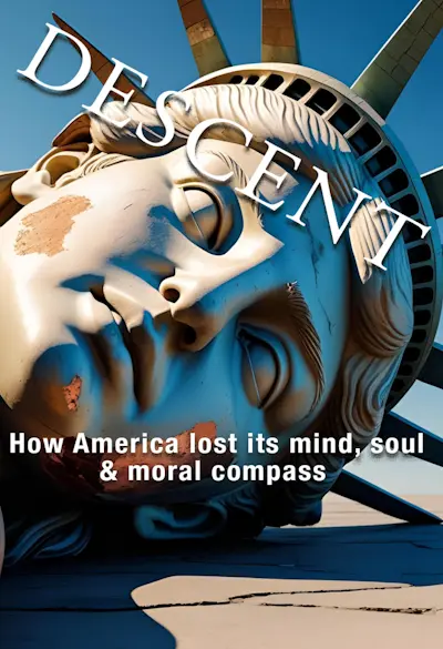 Descent: How America Lost Its Mind, Soul & Moral Compass Poster